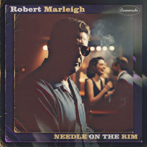 ''Needle on the Rim'' by crooner & Jazz vocalist Robert Marleigh is the first project of the Shared Frequency Initiative by Camerado Media | camerado.com